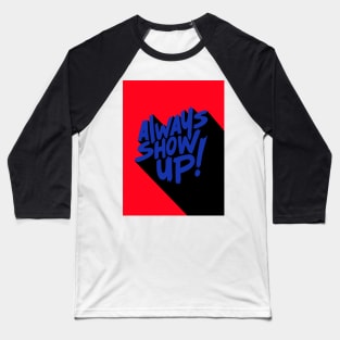 ALWAYS SHOW UP! Baseball T-Shirt